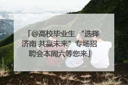 ＠高校毕业生 “选择济南 共赢未来”专场招聘会本周六等您来
